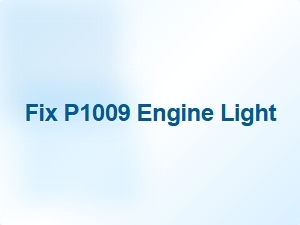 Fix P1009 Engine Light Issues